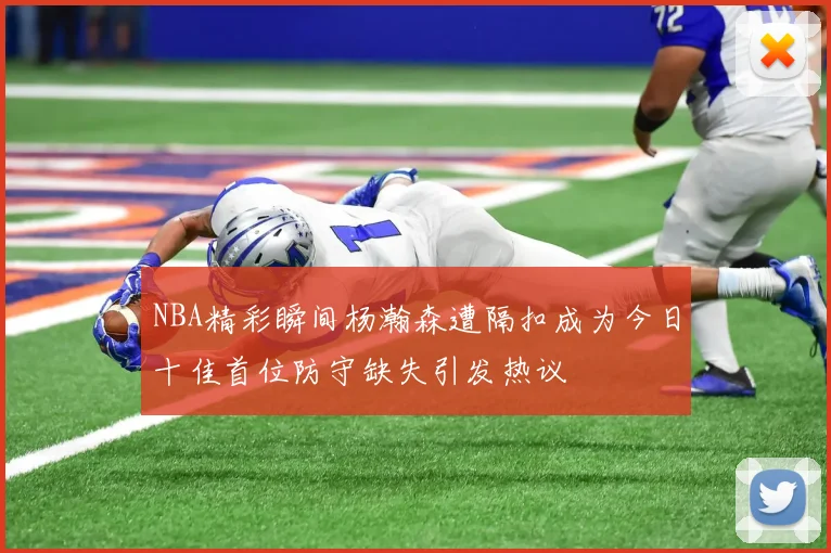 NBA精彩瞬间杨瀚森遭隔扣成为今日十佳首位防守缺失引发热议